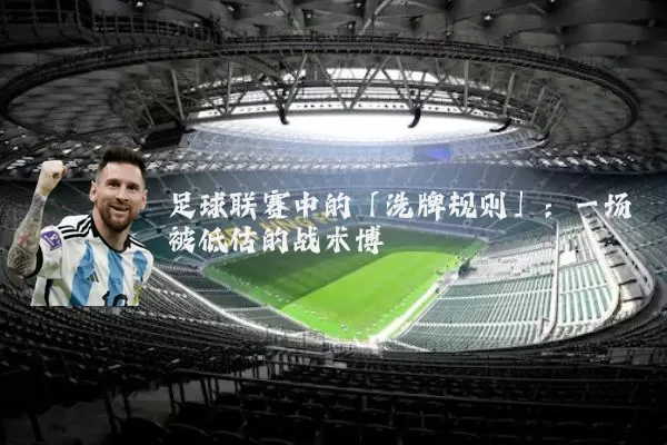 足球联赛中的「洗牌规则」：一场被低估的战术博弈