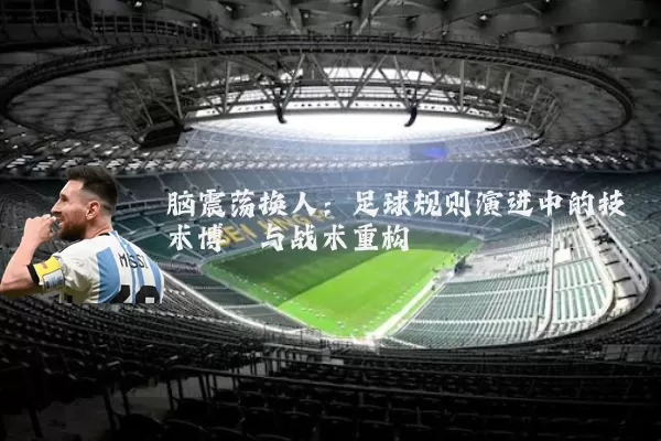 脑震荡换人:足球规则演进中的技术博弈与战术重构