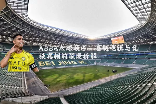 ABBA点球顺序:赛制逻辑与竞技真相的深度拆解
